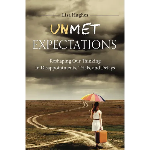 Unmet Expectations: Reshaping Our Thinking in Disappointments, Trials, and Delays - Paperback