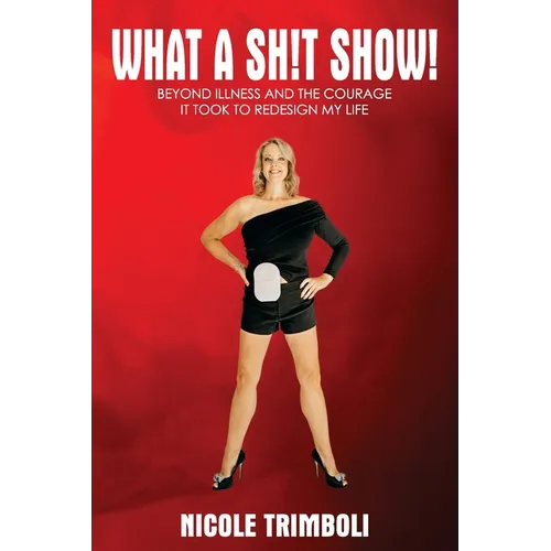 What a Sh!t Show!: Beyond Illness and the Courage it Took to Redesign My Life - Paperback