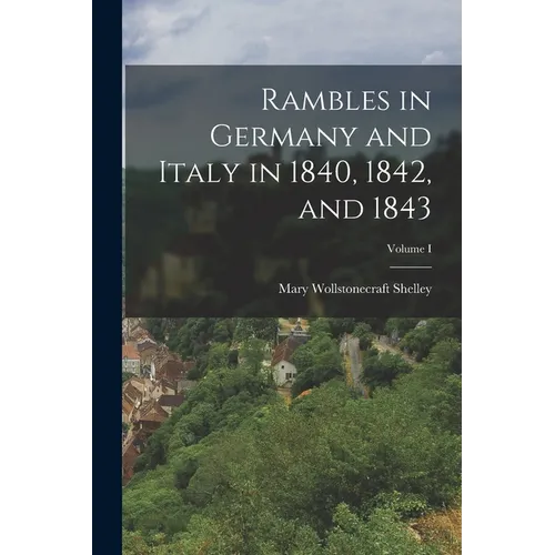 Rambles in Germany and Italy in 1840, 1842, and 1843; Volume I - Paperback