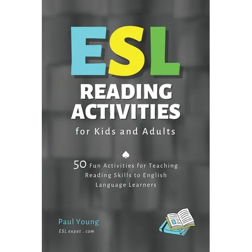 ESL Reading Activities for Kids and Adults: 50 Fun Activities for Teaching Reading Skills to English Language Learners - Paperback