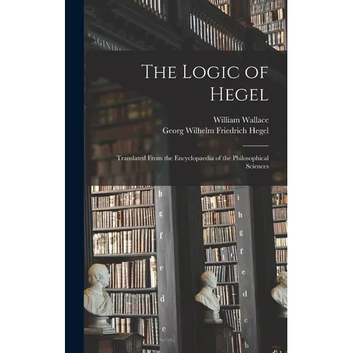The Logic of Hegel: Translated From the Encyclopaedia of the Philosophical Sciences - Hardcover