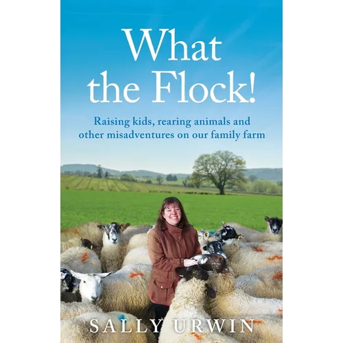 What the Flock!: Raising kids, rearing animals and other misadventures on our family farm - Paperback