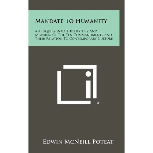 Mandate to Humanity: An Inquiry Into the History and Meaning of the Ten Commandments and Their Relation to Contemporary Culture - Hardcover