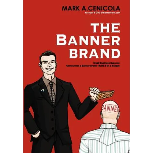 The Banner Brand: Small Business Success Comes from a Banner Brand: Build it on a Budget - Hardcover