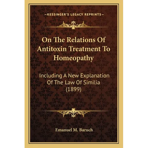 On The Relations Of Antitoxin Treatment To Homeopathy: Including A New Explanation Of The Law Of Similia (1899) - Paperback