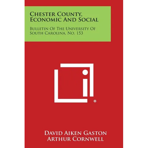 Chester County, Economic and Social: Bulletin of the University of South Carolina, No. 153 - Paperback