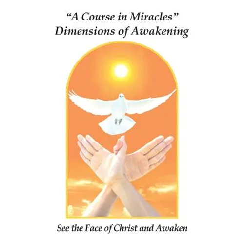 "A Course in Miracles" Dimensions of Awakening: See the Face of Christ and Awaken - Paperback
