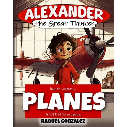 Alexander the Great Thinker learns about... Planes: A STEM Storybook - Paperback