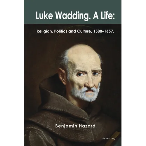 Luke Wadding: A Life: Religion, Politics and Culture 1588-1657 - Hardcover