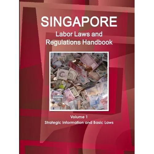 Singapore Labor Laws and Regulations Handbook Volume 1 Strategic Information and Basic Laws - Paperback