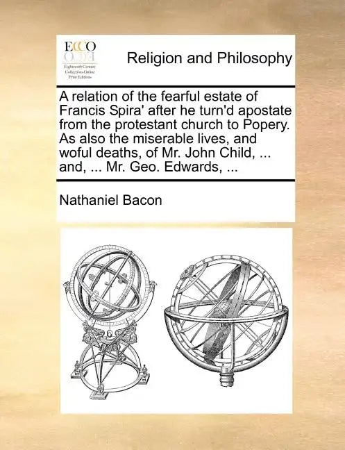 A Relation of the Fearful Estate of Francis Spira' After He Turn'd Apostate from the Protestant Church to Popery. as Also the Miserable Lives, and Wof - Paperback