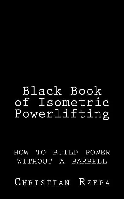 Black Book of Isometric Powerlifting: how to build power without a barbell - Paperback
