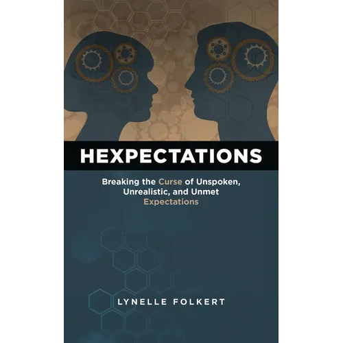 Hexpectations: Breaking the Curse of Unspoken, Unrealistic, and Unmet Expectations - Paperback