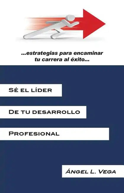 Se El Lider de Tu Desarrollo Profesional: Estrategias Para Encaminar Tu Carrera Al Exito - Paperback