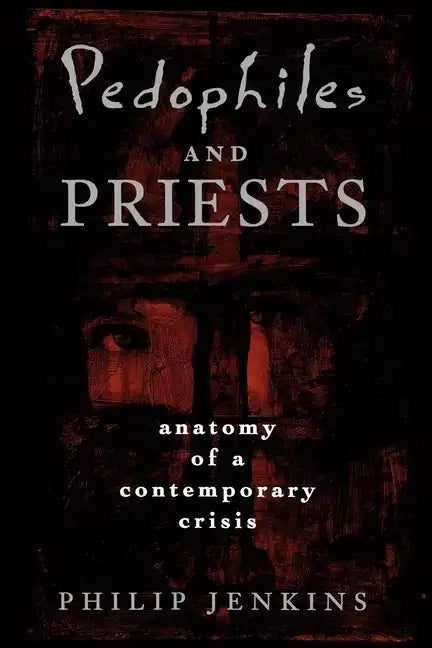 Pedophiles and Priests: Anatomy of a Contemporary Crisis - Paperback