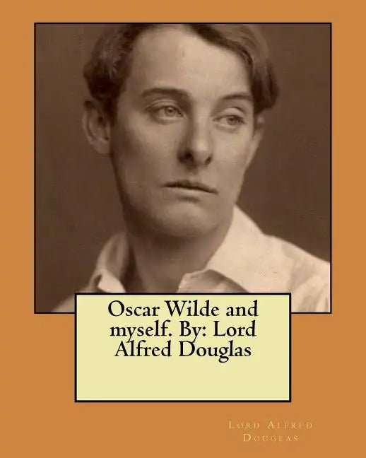 Oscar Wilde and myself. By: Lord Alfred Douglas - Paperback