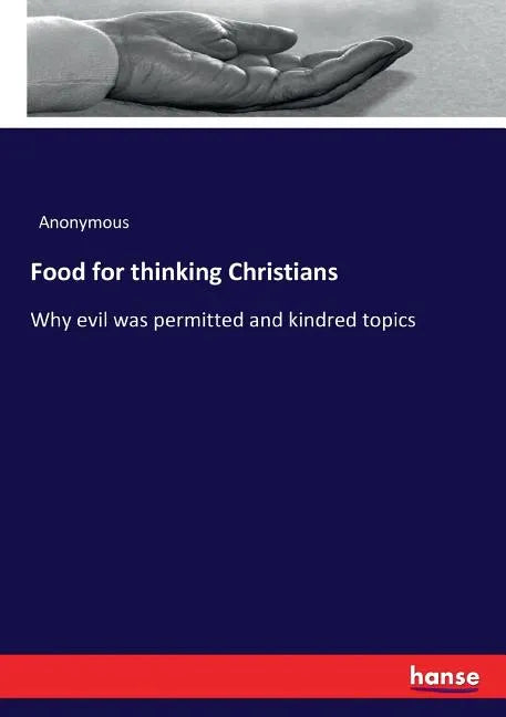 Food for thinking Christians: Why evil was permitted and kindred topics - Paperback