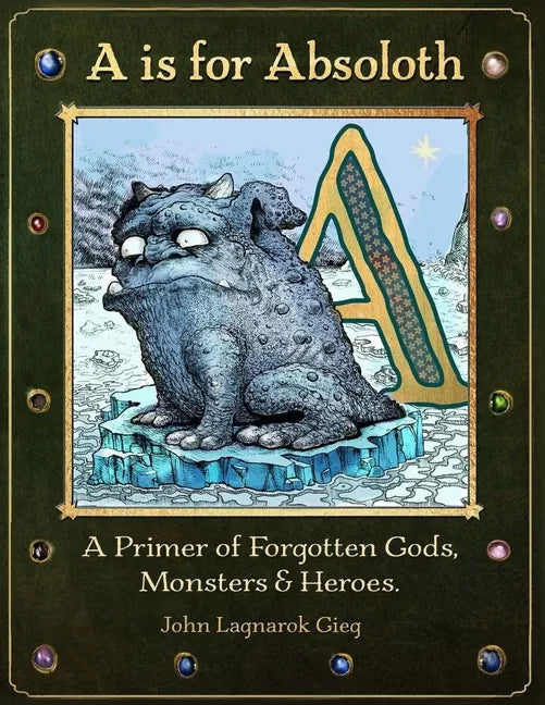 A is for Absoloth: A Primer of Forgotten Gods, Monsters & Heroes - Paperback