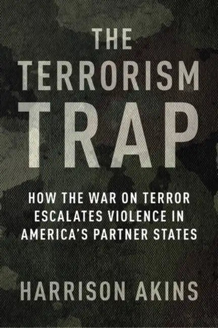 The Terrorism Trap: How the War on Terror Escalates Violence in America's Partner States - Paperback