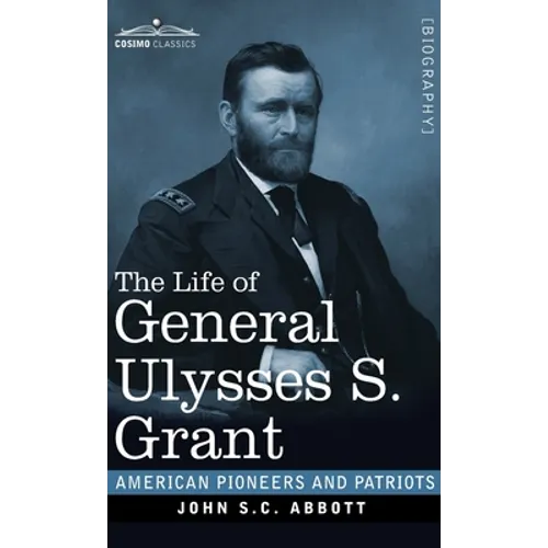 The Life of General Ulysses S. Grant: Containing a Brief but Faithful Narrative of those Military and Diplomatic Achievements Which Have Entitled Him - Hardcover
