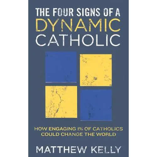 The Four Signs of a Dynamic Catholic: How Engaging 1% of Catholics Could Change the World - Hardcover