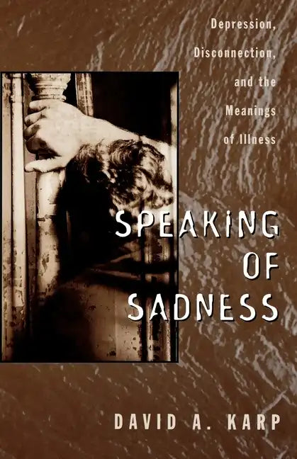 Speaking of Sadness: Depression, Disconnection, and the Meanings of Illness - Paperback