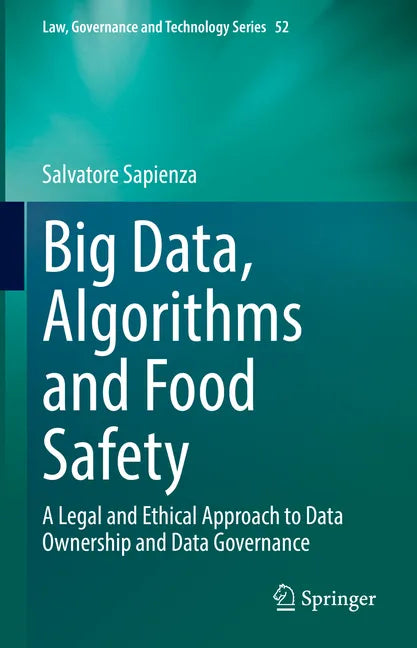 Big Data, Algorithms and Food Safety: A Legal and Ethical Approach to Data Ownership and Data Governance - Hardcover