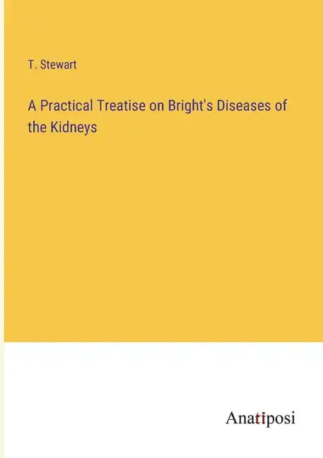 A Practical Treatise on Bright's Diseases of the Kidneys - Paperback