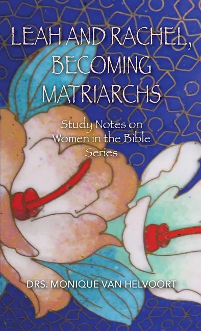 Leah and Rachel, Becoming Matriarchs: Study Notes on Women in the Bible Series - Paperback