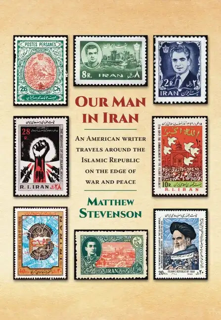 Our Man in Iran: An American Writer Travels Around the Islamic Republic on the Edge of War and Peace - Paperback