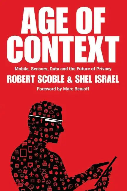 Age of Context: Mobile, Sensors, Data and the Future of Privacy - Paperback