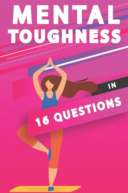 Mental Toughness In 16 Questions: Mental Toughness For Athletes, Mental Toughness Training - Paperback