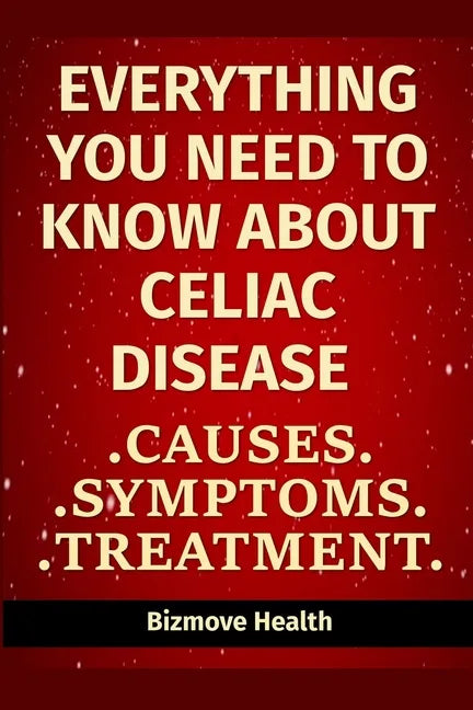 Everything you need to know about Celiac Disease: Causes, Symptoms, Treatment - Paperback