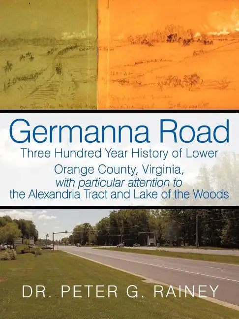 Germanna Road: Three Hundred Year History of Lower Orange County, Virginia, with Particular Attention to the Alexandria Tract and Lak - Paperback