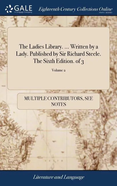 The Ladies Library. ... Written by a Lady. Published by Sir Richard Steele. The Sixth Edition. of 3; Volume 2 - Hardcover