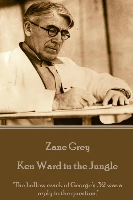 Zane Grey - Ken Ward in the Jungle: "The hollow crack of George's .32 was a reply to the question." - Paperback