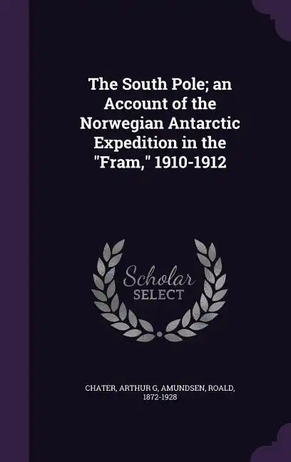 The South Pole; an Account of the Norwegian Antarctic Expedition in the "Fram," 1910-1912 - Hardcover