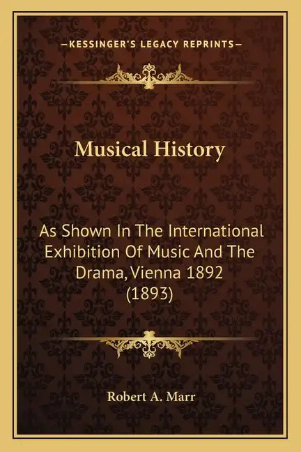 Musical History: As Shown In The International Exhibition Of Music And The Drama, Vienna 1892 (1893) - Paperback