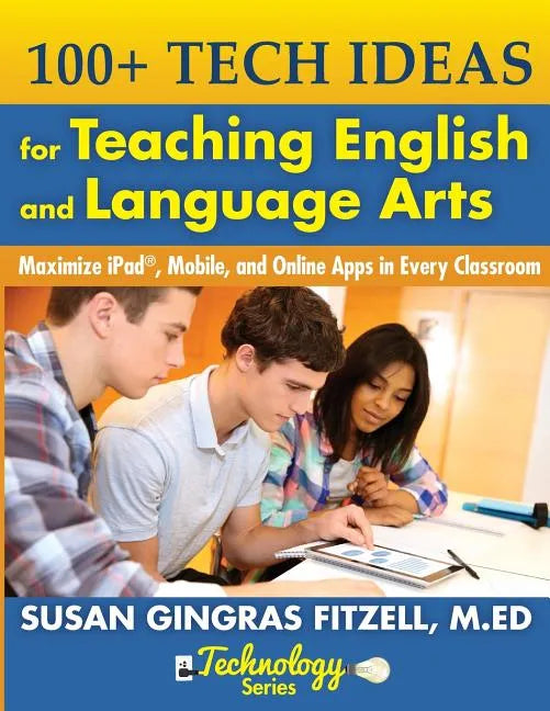 100+ Tech Ideas for Teaching English and Language Arts: Maximize iPad, Mobile, and Online Apps in Every Classroom - Paperback