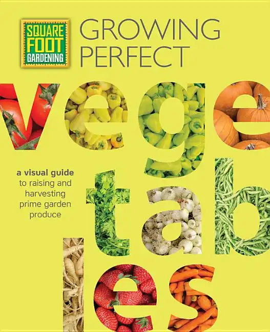 Square Foot Gardening: Growing Perfect Vegetables: A Visual Guide to Raising and Harvesting Prime Garden Produce - Paperback
