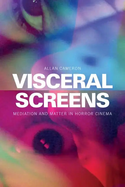 Visceral Screens: Mediation and Matter in Horror Cinema - Paperback
