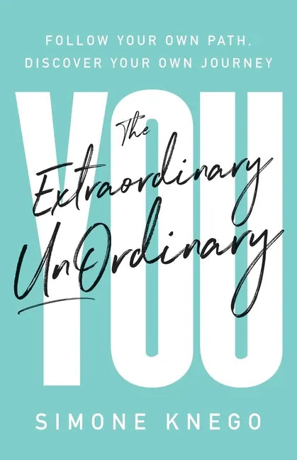 The Extraordinary UnOrdinary You: Follow Your Own Path, Discover Your Own Journey - Paperback