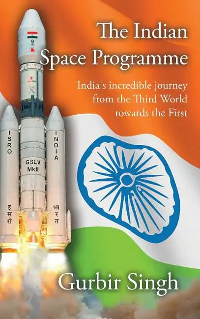 The Indian Space Programme: India's incredible journey from the Third World towards the First - Hardcover