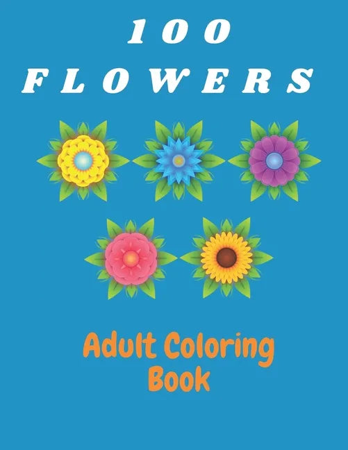 100 Flowers Adult Coloring Book: Coloring & Activity Book (Design Originals) Inspiring Floral Designs; Beginner-Friendly Creative Art Activities for T - Paperback