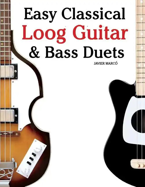Easy Classical Loog Guitar & Bass Duets: Featuring Music of Bach, Mozart, Beethoven, Tchaikovsky and Others. in Standard Notation and Tablature. - Paperback