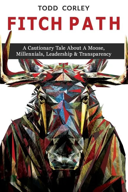 Fitch Path: A Cautionary Tale About A Moose, Millennials, Leadership & Transparency - Paperback