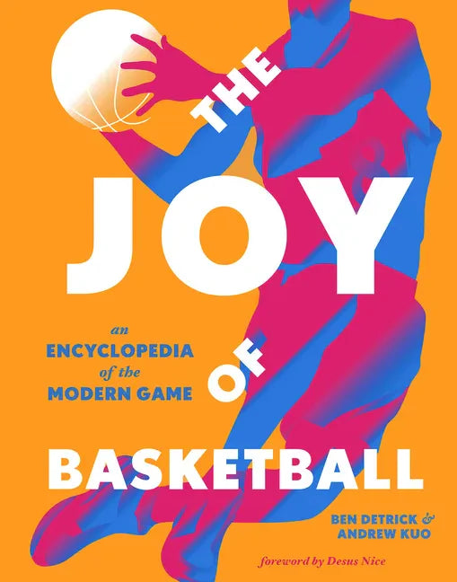 The Joy of Basketball: An Encyclopedia of the Modern Game - Hardcover