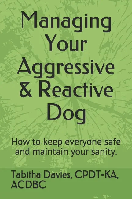 Managing Your Aggressive & Reactive Dog: How to keep you and your dog safe, how to talk to your veterinarian, and where to find professional help. - Paperback