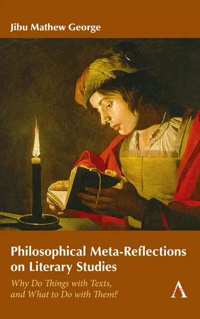 Philosophical Meta-Reflections on Literary Studies: Why Do Things with Texts, and What to Do with Them? - Paperback