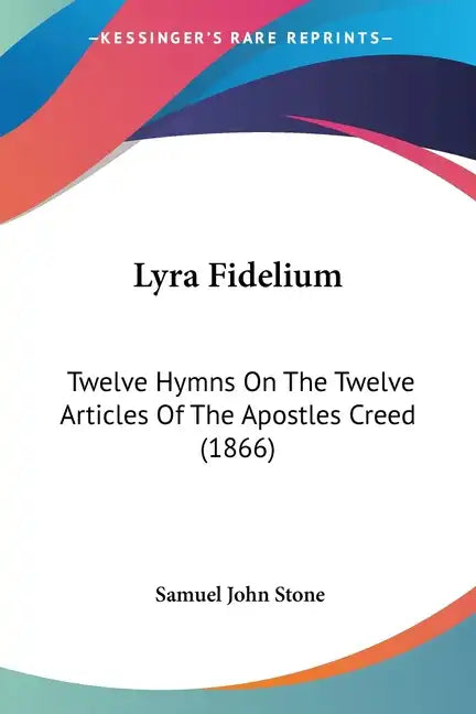 Lyra Fidelium: Twelve Hymns on the Twelve Articles of the Apostles Creed (1866) - Paperback